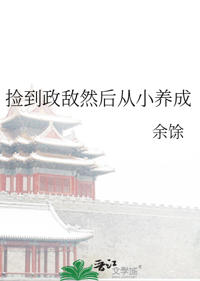 捡到政敌然后从小养成