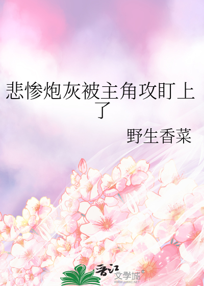 悲惨炮灰被主角攻盯上了
