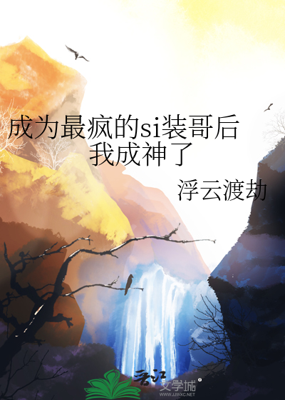 成为最疯的si装哥后我成神了
