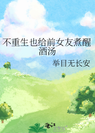 不重生也给前女友煮醒酒汤