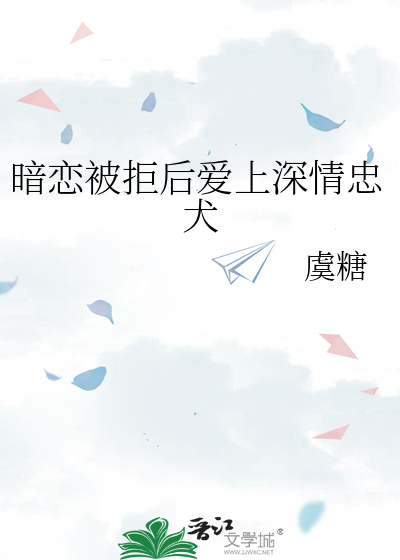 暗恋被拒后爱上深情忠犬