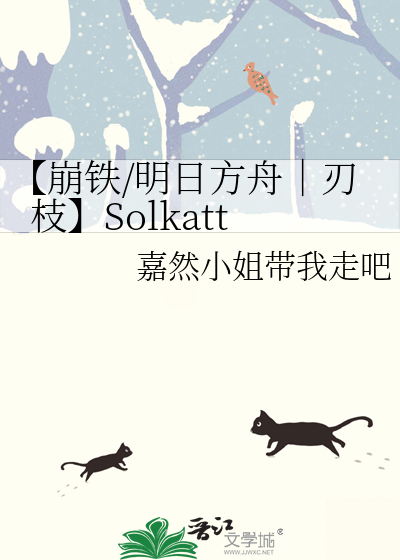 【崩铁/明日方舟｜刃枝】Solkatt